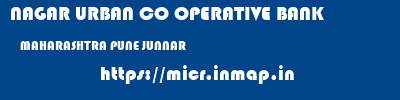 NAGAR URBAN CO OPERATIVE BANK  MAHARASHTRA PUNE JUNNAR   micr code